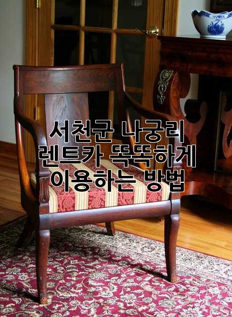서천군 나궁리 렌트카, 똑똑하게 이용하는 방법!