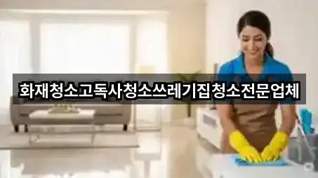 화재청소고독사청소쓰레기집청소전문업체